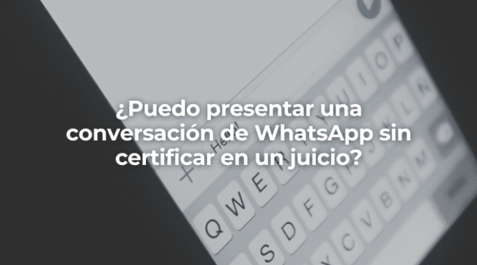 Puedo presentar una conversacion de WhatsApp sin certificar en un juicio-Perito Informatico Malaga Puedo presentar una conversacion de WhatsApp sin certificar en un juicio-Perito Informatico Malaga