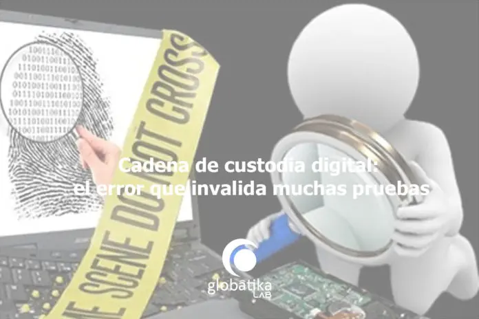Cadena de custodia digital el error que invalida muchas pruebas GlobátiKa Peritos informáticos Cadena-de-custodia-digital-el-error-que-invalida-muchas-pruebas-GlobatiKa-Peritos