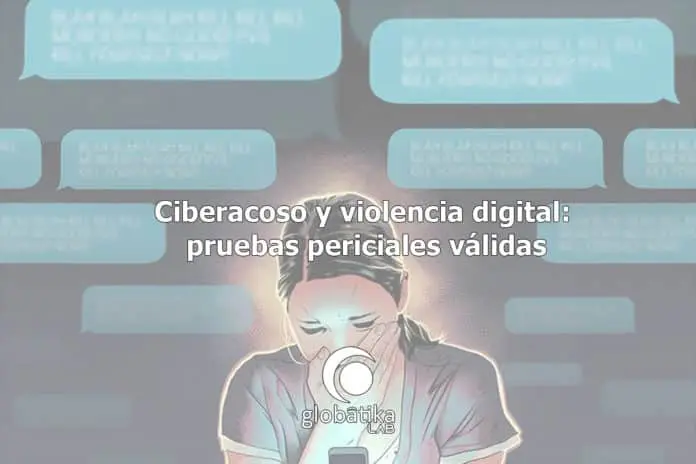 Ciberacoso y violencia digital pruebas periciales válidas GlobátiKa Peritos Informáticos Ciberacoso y violencia digital pruebas periciales válidas GlobátiKa Peritos Informáticos