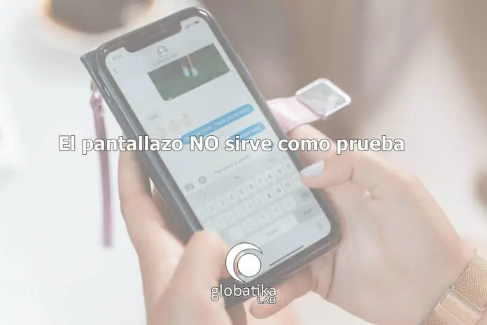 El pantallazo no sirve como prueba GlobatiKa Peritos Informaticos El pantallazo NO sirve como prueba GlobátiKa Peritos Informáticos