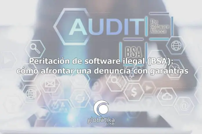 Peritación de software ilegal (BSA) cómo afrontar una denuncia con garantías GlobátiKa Peritos Informáticos Peritación de software ilegal (BSA) cómo afrontar una denuncia con garantías GlobátiKa Peritos Informáticos