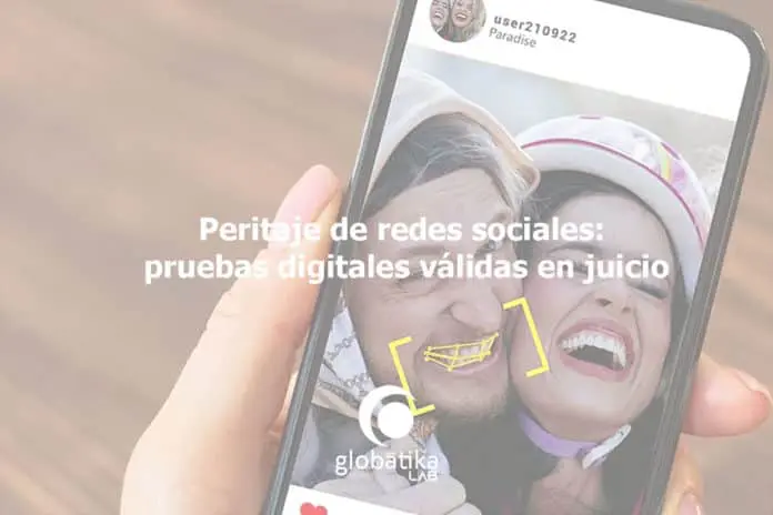 Peritaje de redes sociales pruebas digitales válidas en juicio GlobátiKa Peritos Informáticos Peritaje de redes sociales pruebas digitales válidas en juicio GlobátiKa Peritos Informáticos