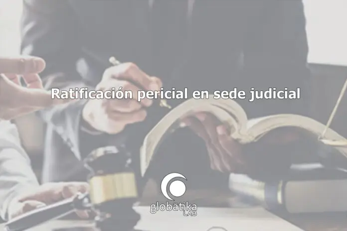 Ratificación judicial del informe pericial GlobátiKa Peritos Informáticos Ratificación judicial del informe pericial GlobátiKa Peritos Informáticos