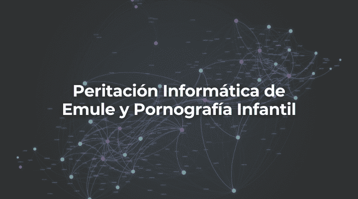 Peritacion Informatica de Emule y Pornografia Infantil-Perito Informatico Malaga